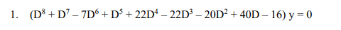 1. (D³ + D' – 7D6 + D° + 22D* – 22D³ – 20D² + 40D – 16) y = 0
