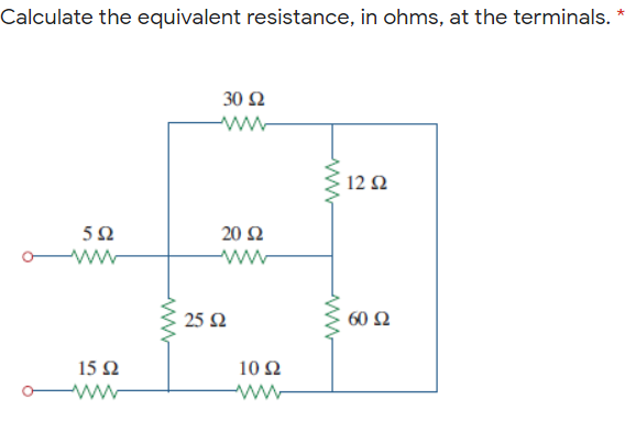 Calculate the equivalent resistance, in ohms, at the terminals.
30 Ω
12 Ω
20 Ω
ww
ww
25 Ω
60Ω
15 N
10 Ω
ww
ww
