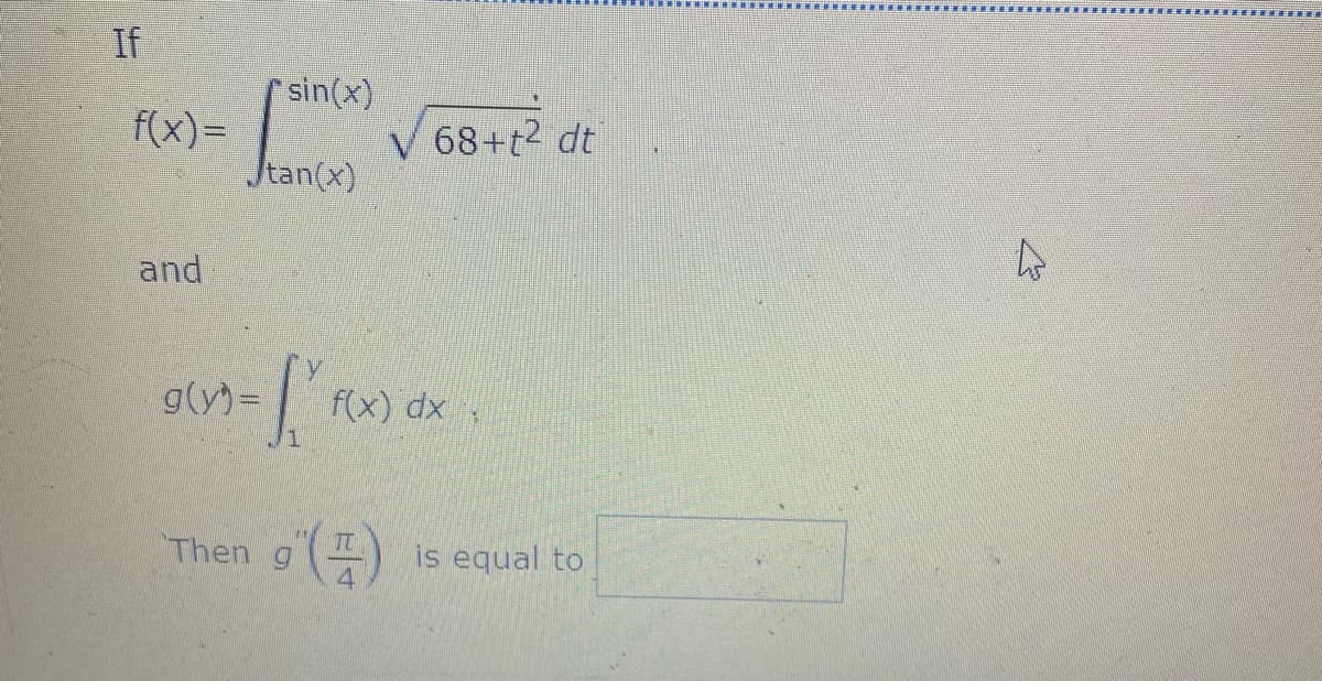 If
sin(x)
f(x)=
V 68+t2 dt
Jtan(x)
and
g(y)=
f(x) dx
Then g ) is equal to

