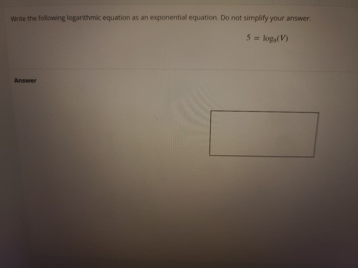 Write the following logarithmic equation
as an exponential equation. Do not simplify your answer.
log,(V)
%3D
Answer
