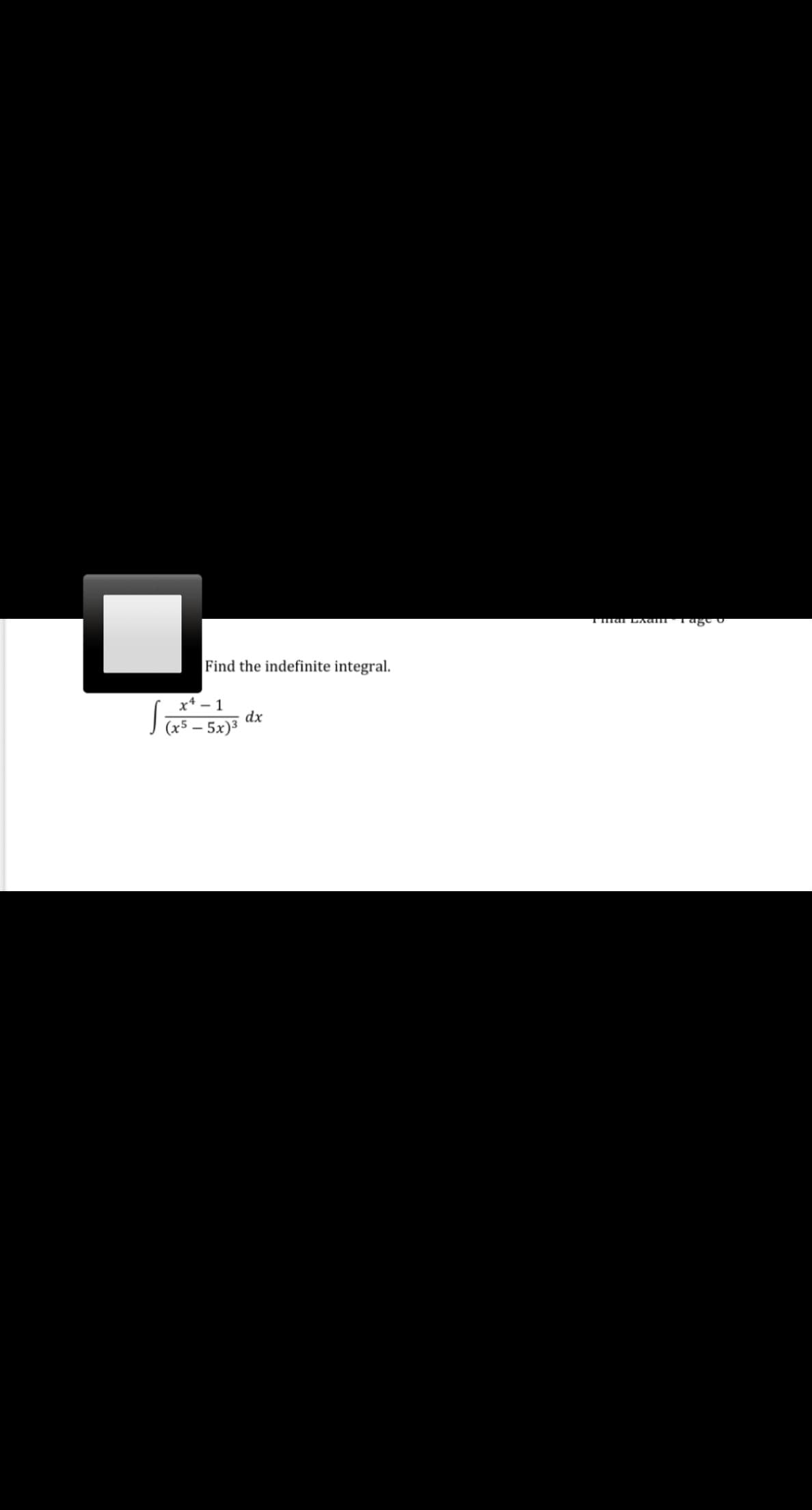 T ma TLAG T
Tage o
Find the indefinite integral.
x* – 1
dx
(x5 – 5x)³
