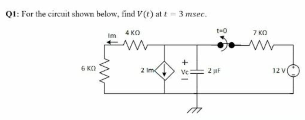 Q1: For the circuit shown below, find V (t) at t
3 msec.
4 кО
t=0
7 ко
Im
+
6 K)
2 Im
Vc
2 µF
12 V
