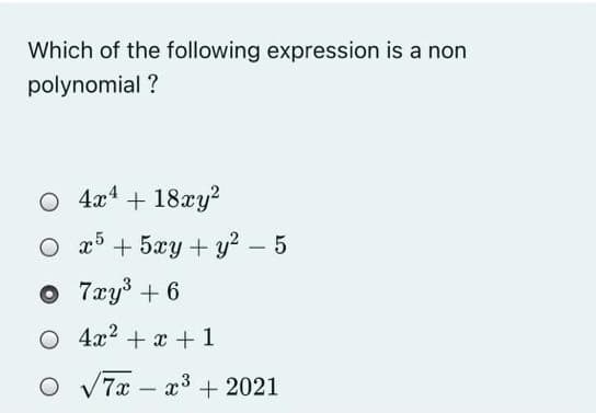 Which of the following expression is a non
polynomial ?
O 4x4 + 18xy?
O x5 + 5xy + y? - 5
O 7xys + 6
O 4x2 + x +1
O V7x – x3 + 2021
-
