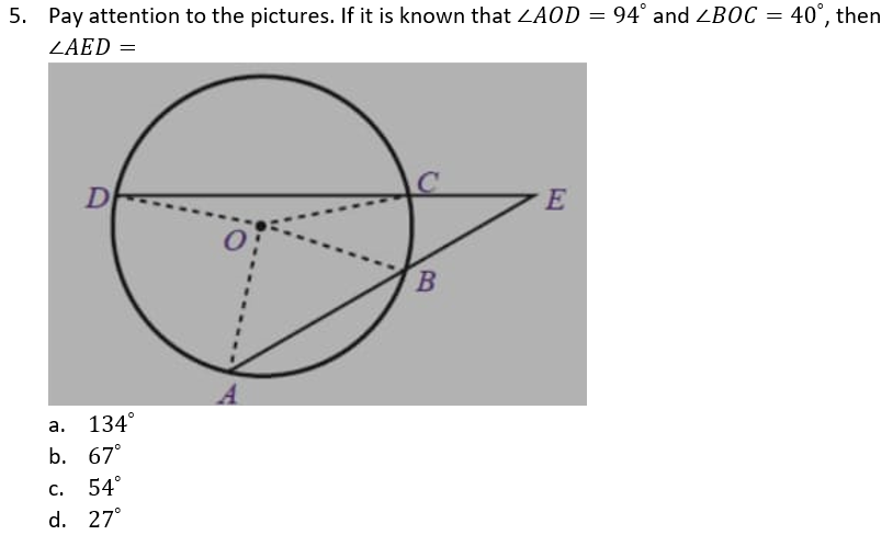 5. Pay attention to the pictures. If it is known that ZAOD = 94° and ZBOC =
40°, then
ZAED =
D
E
A.
а.
134°
b. 67°
C.
54°
d. 27°
