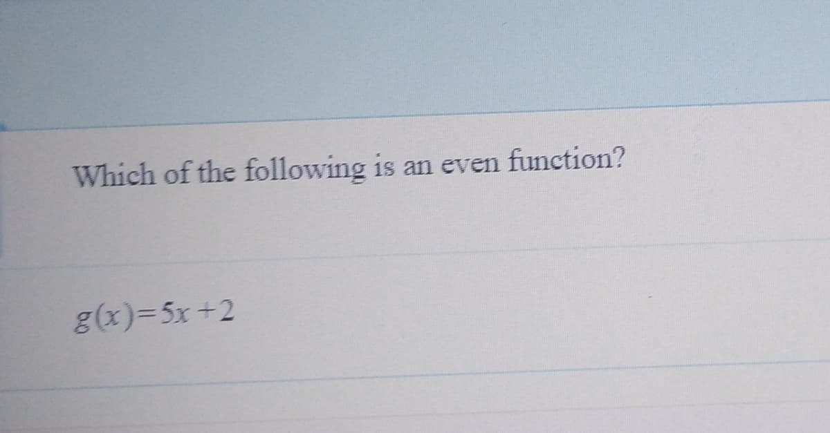 Which of the following is an even function?
g(x)=5x +2
