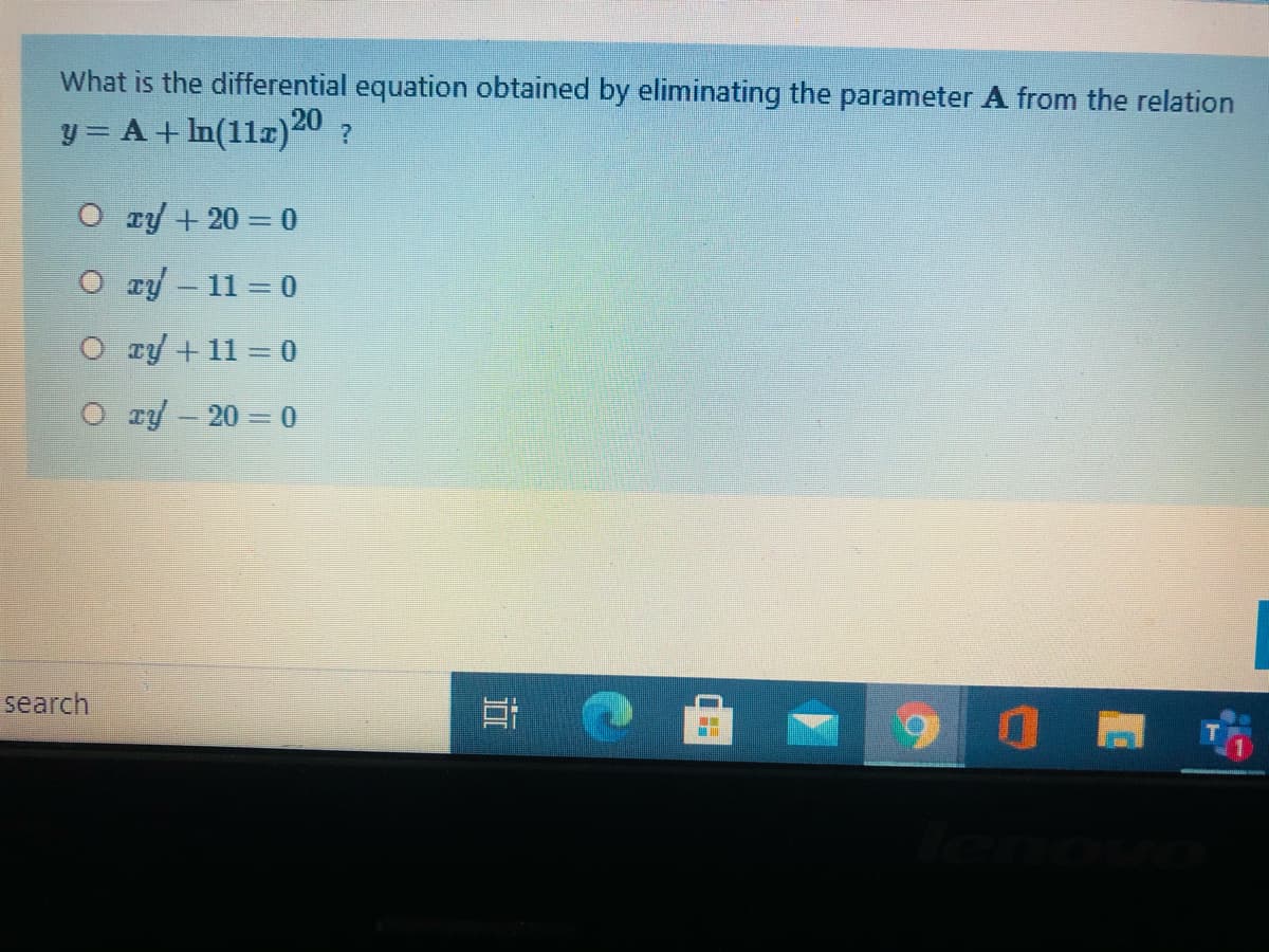 What is the differential equation obtained by eliminating the parameter A from the relation
y = A + In(11x)20 ?
O ry + 20 = 0
O ry - 11 0
O ry + 11 = 0
O ry - 20 = 0
search
近
