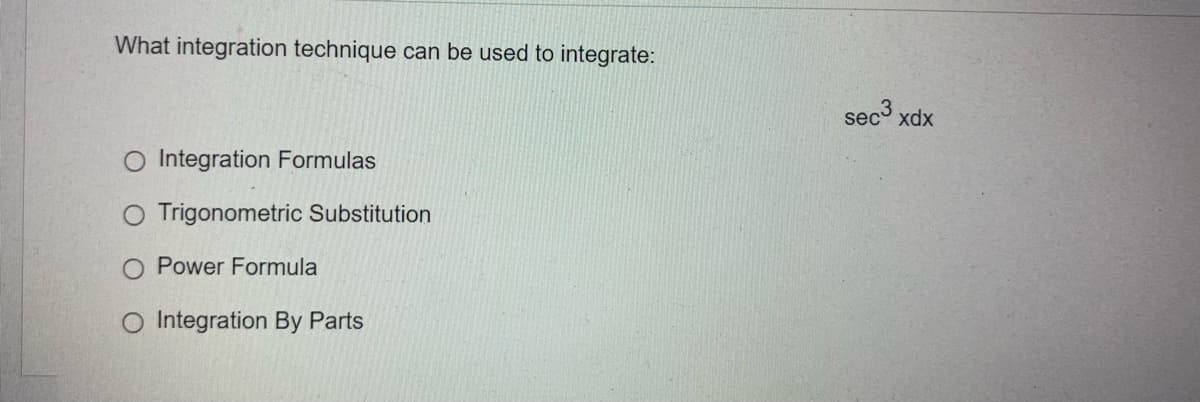 What integration technique can be used to integrate:
Integration Formulas
O Trigonometric Substitution
O Power Formula
O Integration By Parts
sec3 xdx