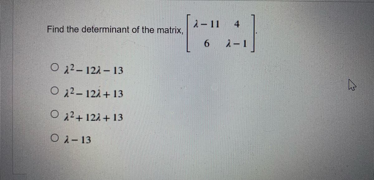 Find the determinant of the matrix,
O2²-12-13
O 22-122+13
O²+12+13
Ο λ - 13
2-11 4
6
2-1
ہے