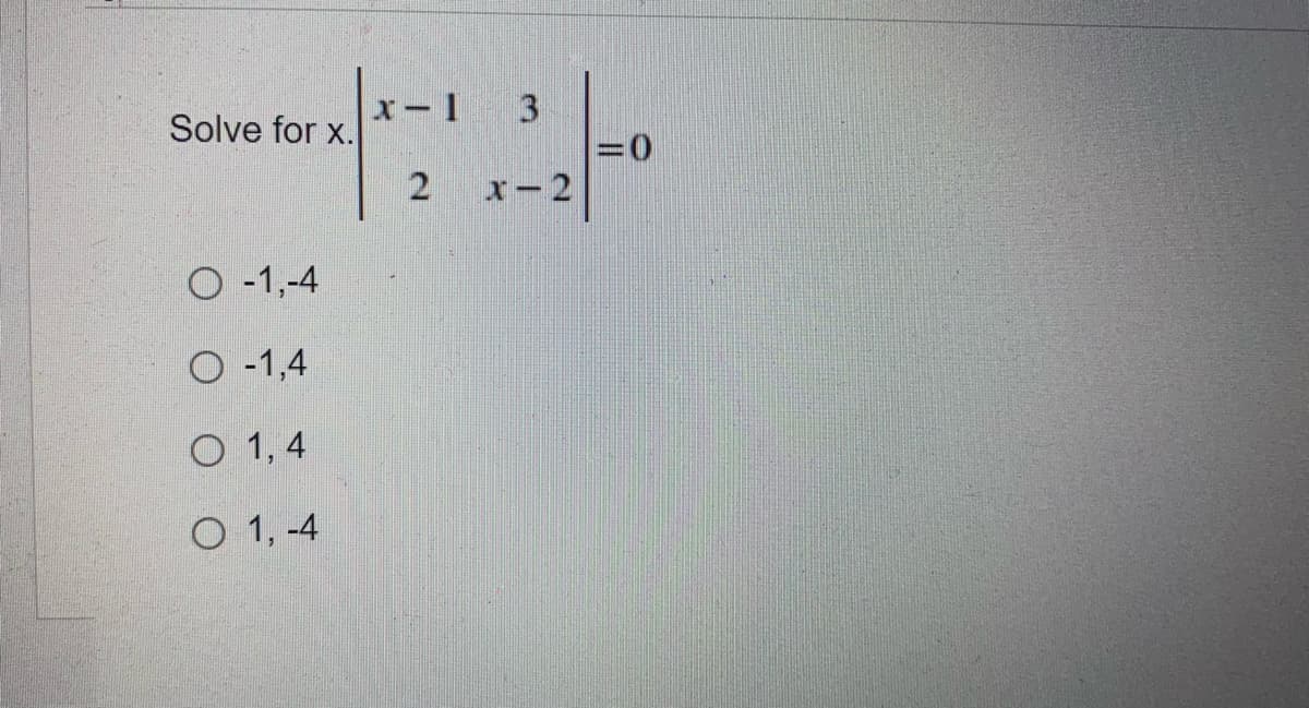 Solve for x.
O-1,-4
O-1,4
O 1,4
O 1,-4
3
2 x-2
x-1
=0