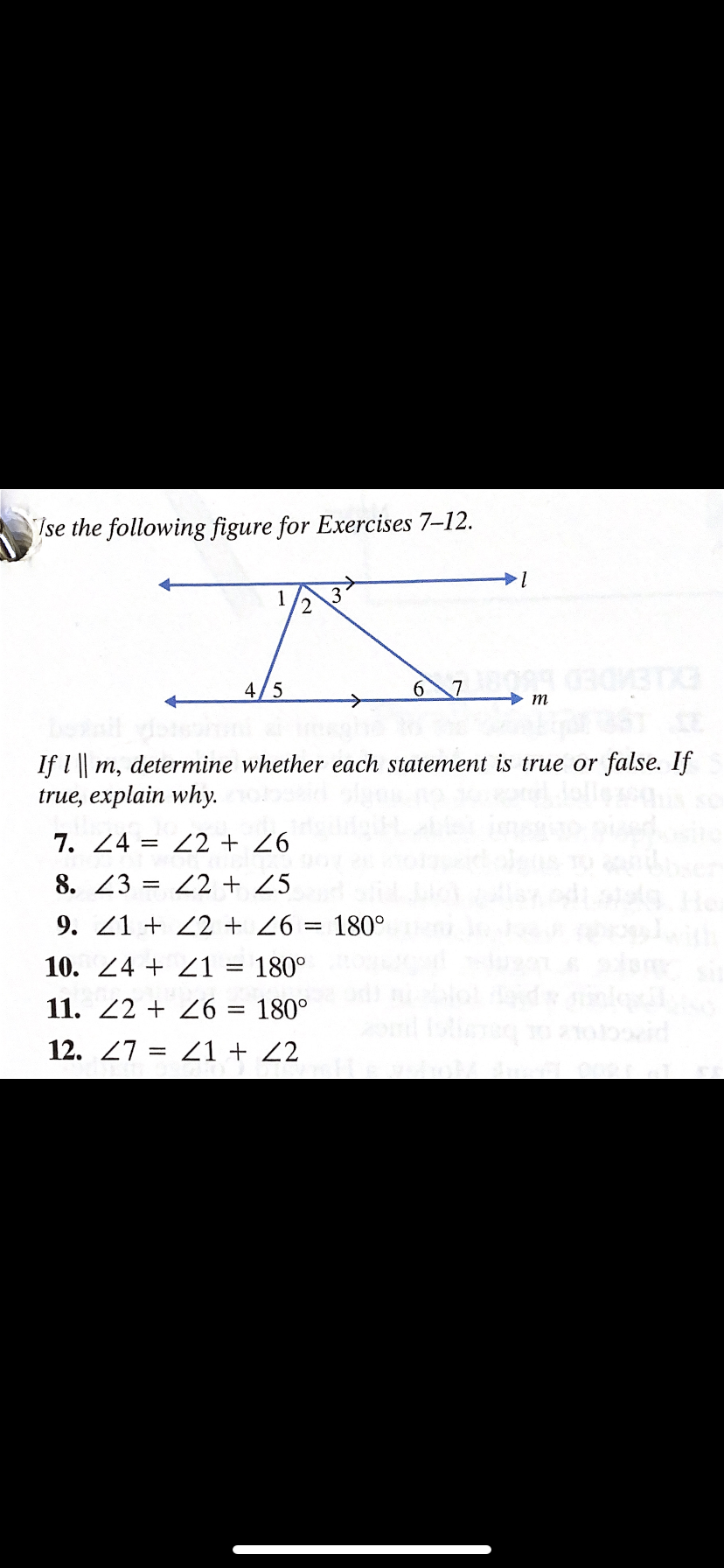 Ise the following figure for Exercises 7–12.
3
2,
4/5
6
m
If I || m, determine whether each statement is true or false. If
true, explain why.
7. 24 = 2 + Z6
8. Z3 = 2 + 25
9. Z1 + 2 + 180°
10. 24 + Z1
180°
%3D
11. 22 + Z6 :
180°
id
12. 27
21 + 2
