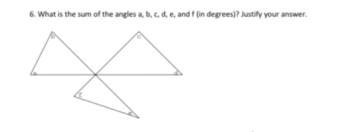 6. What is the sum of the angles a, b, c, d, e, and f (in degrees)? Justify your answer.
