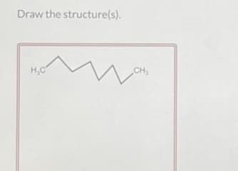 Draw the structure(s).
HCMC,
H₂C
_CH,