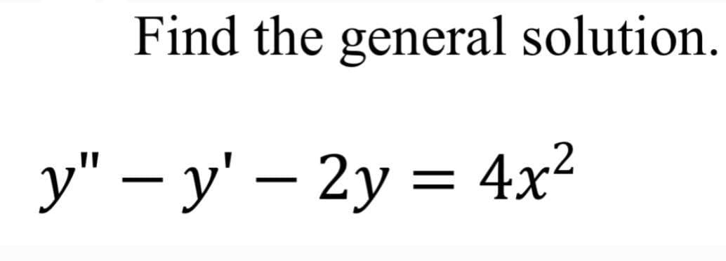 Find the general solution.
y" – y' – 2y = 4x2
