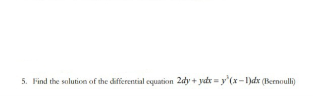 5. Find the solution of the differential equation 2dy+ ydx = y'(x-1)dx (Bernoulli)
