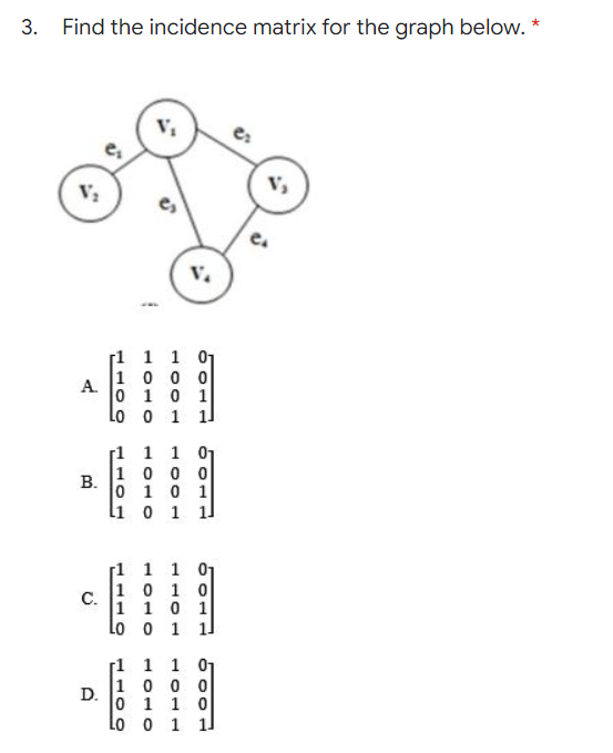 3. Find the incidence matrix for the graph below. *
e₂
e₂
A
B.
D.
TLOO
LOLO
TOTE
LLOL
1109
V₂