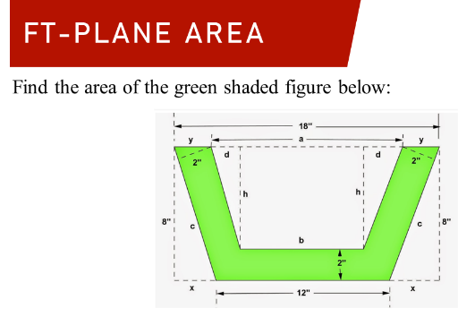 FT-PLANE AREA
Find the area of the green shaded figure below:
18"
12"
