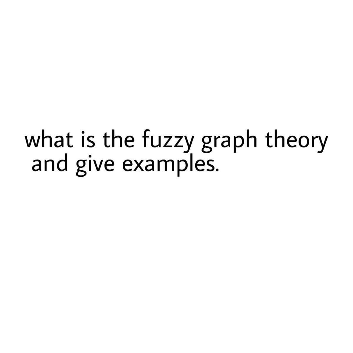 what is the fuzzy graph theory
and give examples.
