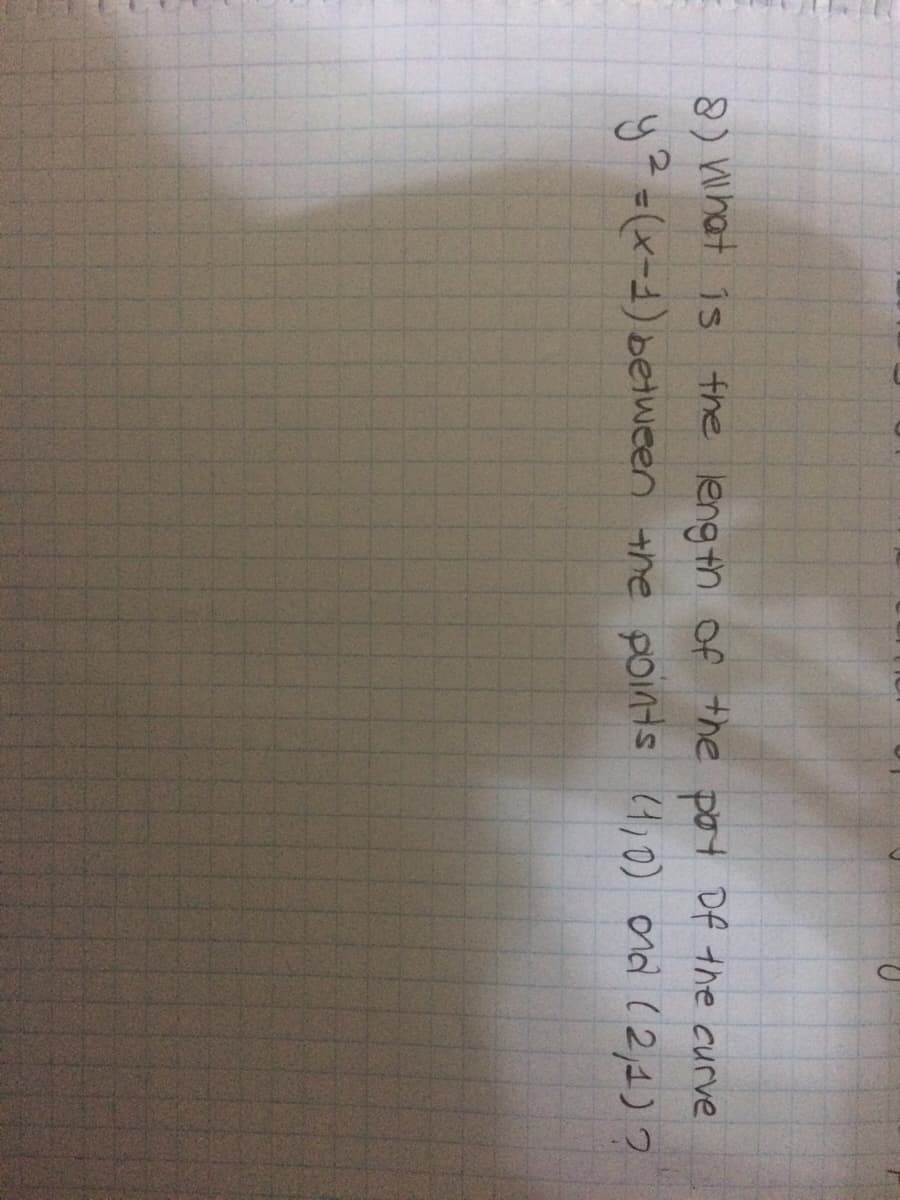 8) What is the leng th of the pot Df the curve
y2=(x-1) between +he points (4,0) ond (2,4)?
