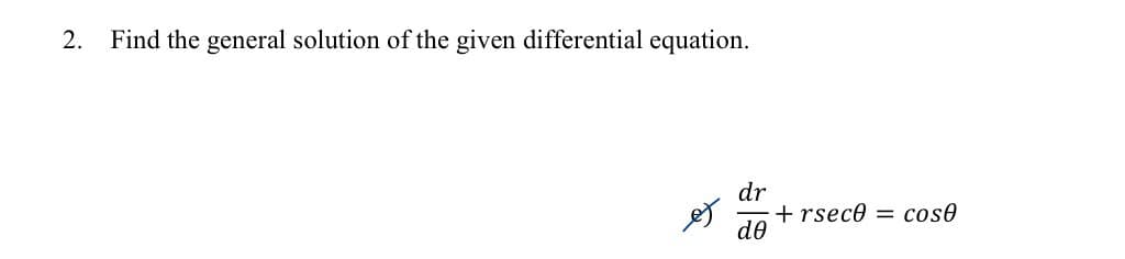 2. Find the general solution of the given differential equation.
dr
+ rsece
de
cose
