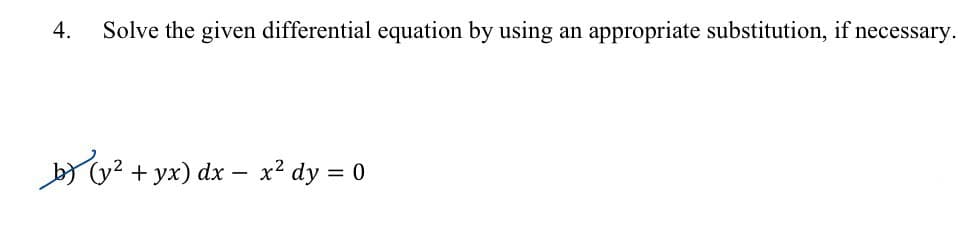 4.
Solve the given differential equation by using an appropriate substitution, if necessary.
b (? + yx) dx – x² dy = 0
