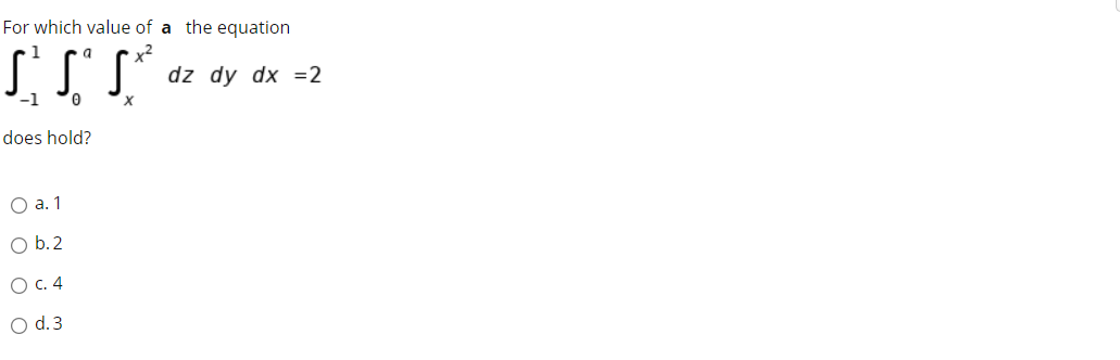 For which value of a the equation
dz dy dx =2
-1
does hold?
O a. 1
O b.2
О с. 4
O d.3
