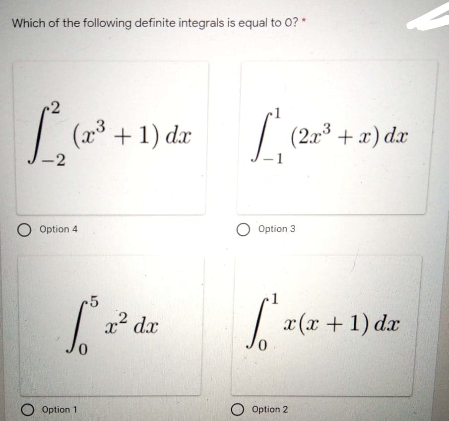 Which of the following definite integrals is equal to 0? *
(x* + 1) dx
(2x³ + x) dx
-2
Option 4
O Option 3
.5
x² dx
x (x + 1) dx
0.
0.
Option 1
O Option 2
