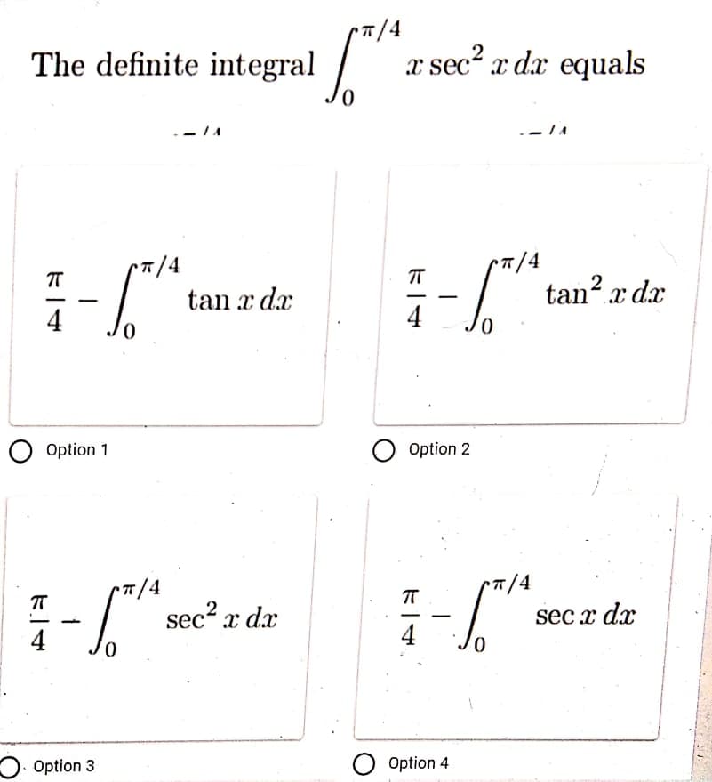 5/4
The definite integral
x sec? x dx equals
0.
7/4
14
T
tan x dx
tan? x dx
4
Option 1
O Option 2
/4
T/4
sec? x dx
sec x dx
-
4
4
0,
O Option 3
O Option 4
