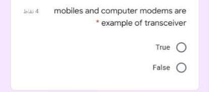 bläi 4
mobiles and computer modems are
* example of transceiver
True
False O
