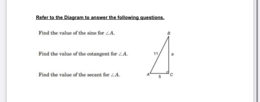 Refer to the Diagram to answer the following questions.
Find the value of the sine for LA.
Find the value of the cotangent for LA.
Find the value of the secant for LA.
