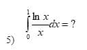 In x
dx= ?
5)
