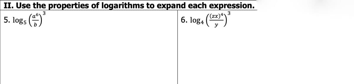 II. Use the properties of logarithms to expand each expression.
3
(zx)4`
6. log4
5. log5
