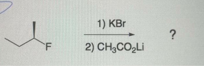 F
1) KBr
2) CH3CO₂Li
?