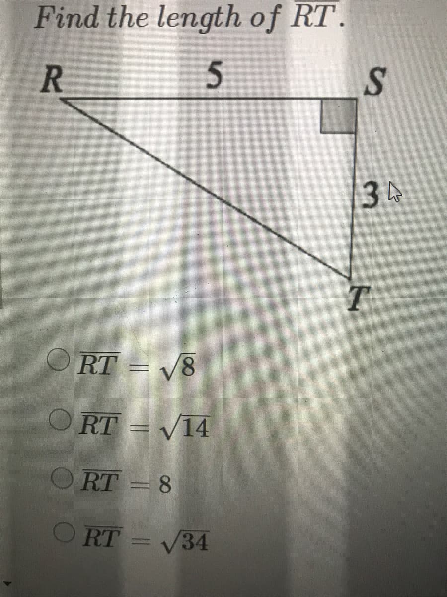 Find the length of RT.
3 N
RT = V8
RT = V14
ORT = 8
RT = V34
