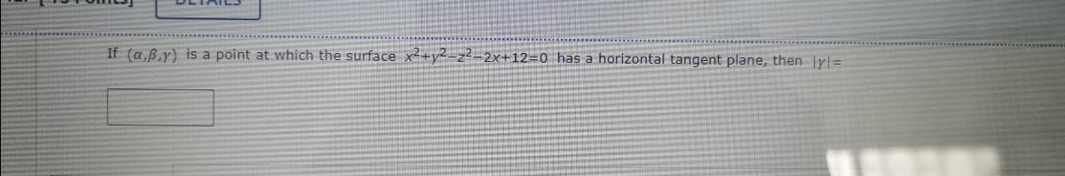 If (a,B,y) is a point at which the surface x?+y2-z²-2x+12=0 has a horizontal tangent plane, then y=
