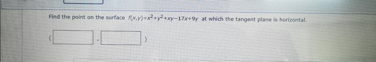 Find the point on the surface f(x,y)=x²+y² +xy=17x+9y at which the tangent plane is horizontal.
