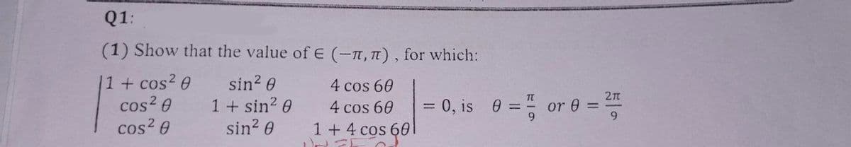 Q1:
(1) Show that the value of E (-7, π), for which:
1 + cos² 0
sin² 0
4 cos 60
1 + sin² 0
cos²0
cos²0
4 cos 60
1+ 4 cos 601
sin² 0
UN FE
π
= 0, is 0 = or 0 =
2πt
9