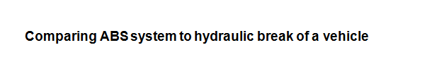 Comparing ABS system to hydraulic break of a vehicle
