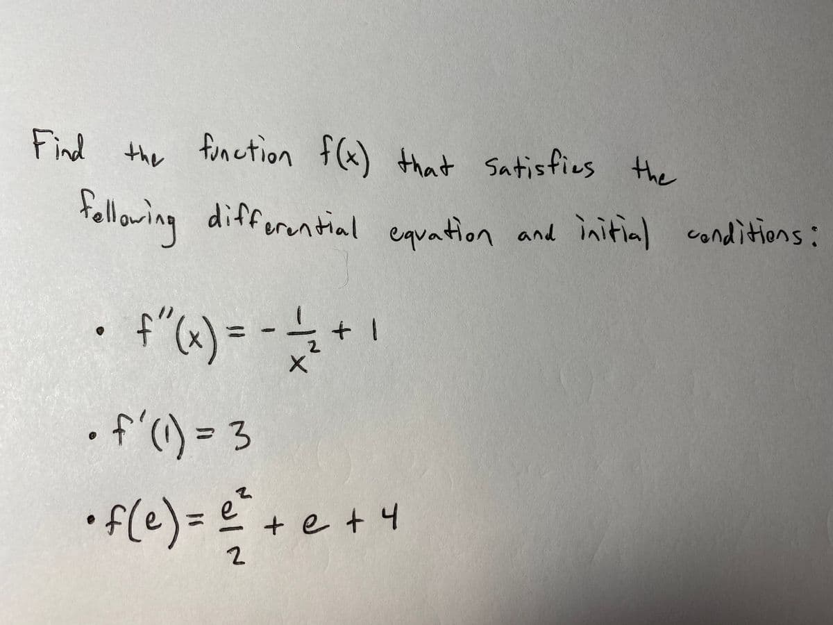 Find the fonction f(x) that satisfies the
tollowing differential equation and initia) conditions:
• "«) = -+
.f'() = 3
%3D
• f(e) = +e+
2.
