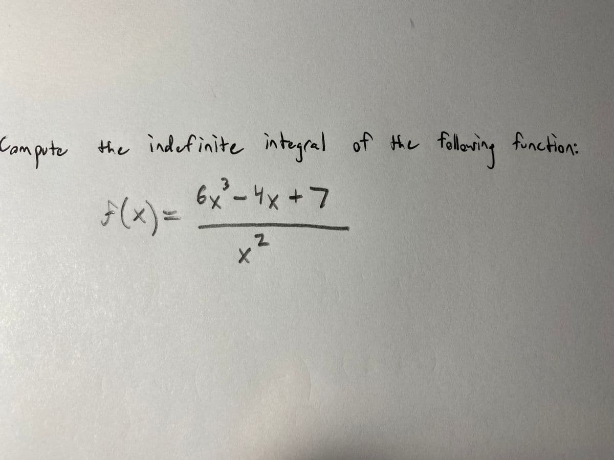 following function:
Compute
the indefinite integral of the
6x-4x+7
7(x) =
3.
