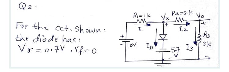 Q 2 :
R2=2 k
Vx
Ri=1k
Vo
For the ccti shown:
the diode has:
Va = 0.7V , Vf= 0
12
R3
lov
ID
3K
13
5-7
