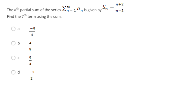 n+2
The nth partial sum of the series 2n = 1 an is given by
Find the 7th term using the sum.
'n
n-3.
a
4
4
9.
9.
4
-3
2
