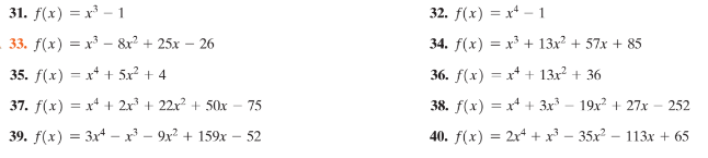 31. f(x) = x - 1
32. f(x) = x - 1
33. f(x) = x – 8x² + 25x – 26
34. f(x) = x + 13x? + 57x + 85
35. f(x) = x* + 5x² + 4
36. f(x) = x* + 13x? + 36
37. f(x) = x* + 2x + 22x + 50x
75
38. f(x) = x* + 3x³ – 19x + 27x
252
39. f(x) = 3x – x³ - 9x? + 159x – 52
40. f(x) = 2x* + x³ - 35x?
113x + 65
