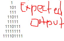Empect ed
Otput
1
101
111
11011
11111
1110111
1111111
111101111
