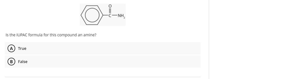 Is the IUPAC formula for this compound an amine?
A
True
OL
-NH₂
B False