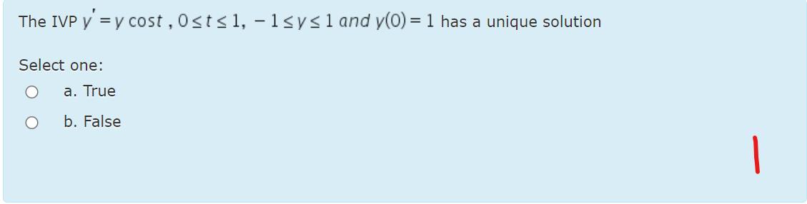 The IVP y = y cost , 0sts1, -1sysland y(0) = 1 has a unique solution
Select one:
a. True
b. False
|
