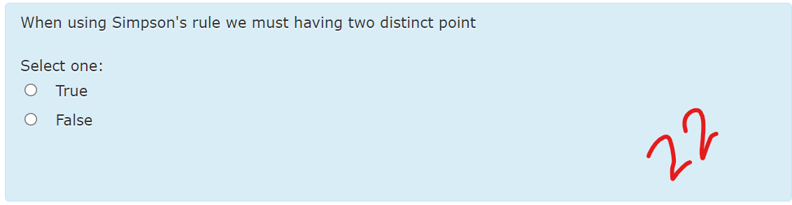 When using Simpson's rule we must having two distinct point
Select one:
True
False
22
