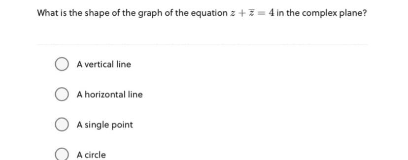 What is the shape of the graph of the equation z + 7 = 4 in the complex plane?
A vertical line
A horizontal line
A single point
A circle
