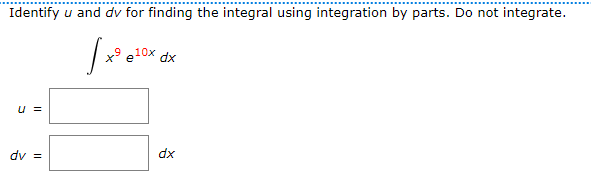 Identify u and dv for finding the integral using integration by parts. Do not integrate.
elor
xp
u =
dy =
dx
