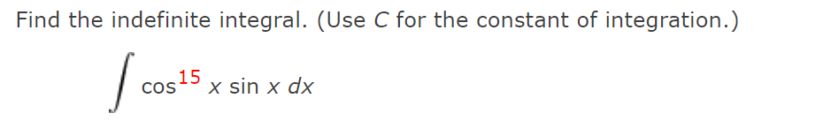 Find the indefinite integral. (Use C for the constant of integration.)
15
cos
x sin x dx
