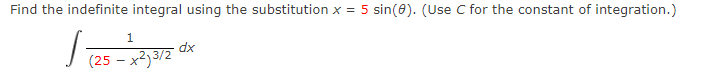 Find the indefinite integral using the substitution x = 5 sin(0). (Use C for the constant of integration.)
1
dx
(25 – x2,3/2
